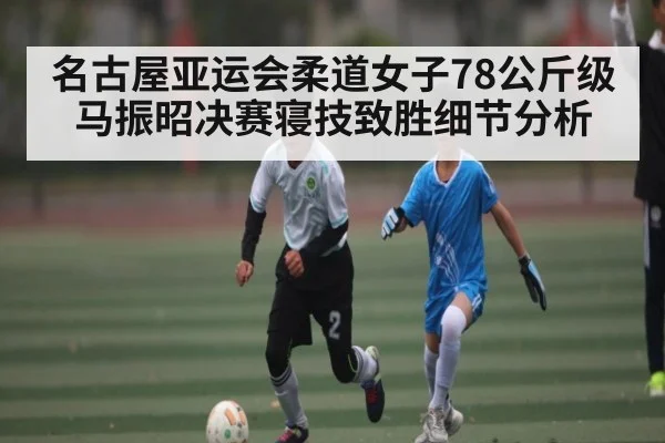 名古屋亚运会柔道女子78公斤级马振昭决赛寝技致胜细节分析